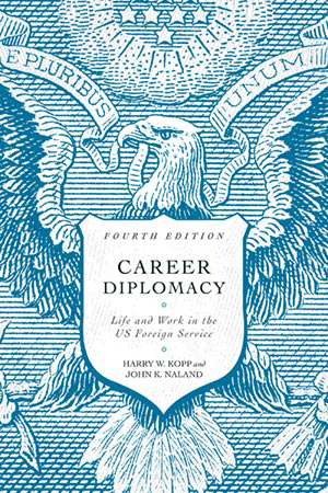 Career Diplomacy: Life and Work in the US Foreign Service – Fourth Edition